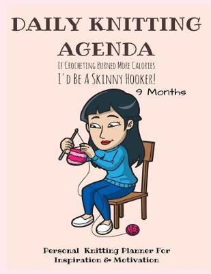 Daily Knitting Agenda (9 months): Personal Knitting Planner For Inspiration & Motivation