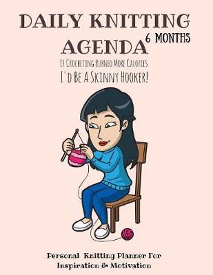 Daily Knitting Agenda (6 Months, 90 Days): Personal Knitting Planner For Inspiration & Motivation