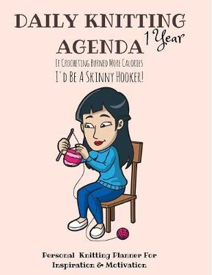 Daily Knitting Agenda (1 Year ): Personal Knitting Planner for Inspiration & Motivation