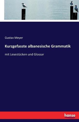 Kurzgefasste albanesische Grammatik: mit Lesestücken und Glossar