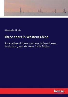 Three Years in Western China: A narrative of three journeys in Ssu-ch'uan, Kuei-chow, and Yün-nan. Sixth Edition