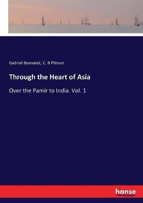 Through the Heart of Asia: Over the Pamïr to India. Vol. 1