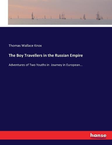 The Boy Travellers in the Russian Empire: Adventures of Two Youths in Journey in European...
