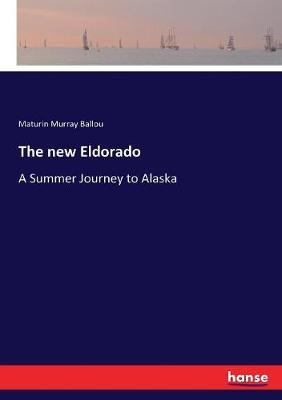The new Eldorado: A Summer Journey to Alaska