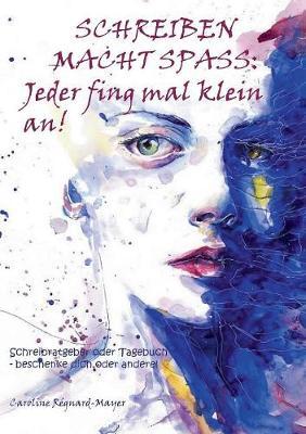 Schreiben macht Spaß: Jeder fing mal klein an!: Schreibratgeber oder Tagebuch - beschenke dich oder andere!