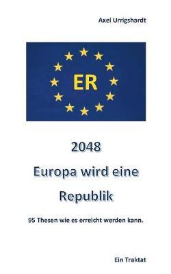 2048 Europa wird eine Republik: 95 Thesen wie es erreicht werden kann