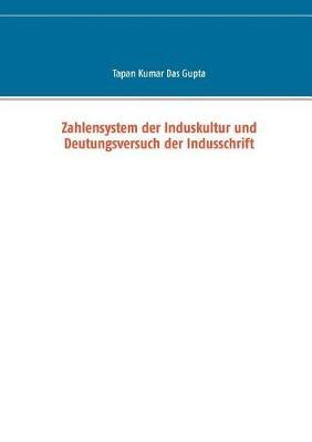 Zahlensystem der Induskultur und Deutungsversuch der Indusschrift