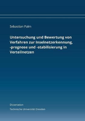 Untersuchung und Bewertung von Verfahren zur Inselnetzerkennung, -prognose und -stabilisierung in Verteilnetzen: Dissertation