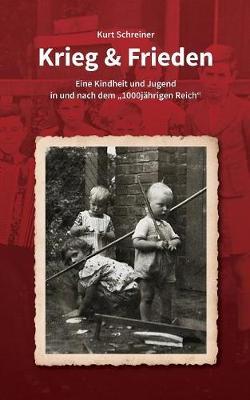 Krieg & Frieden: Eine Kindheit und Jugend in und nach dem 1000jährigen Reich