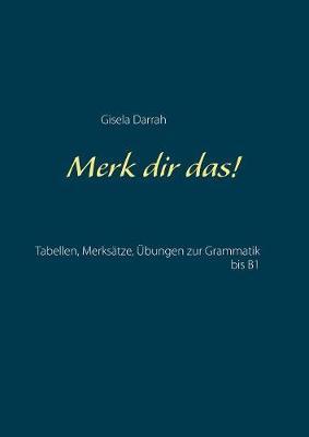 Merk dir das!: Tabellen, Merksätze, Übungen zur Grammatik bis B1