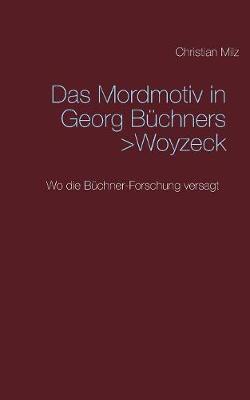 Das Mordmotiv in Georg Büchners >Woyzeck: Wo die Büchner-Forschung versagt