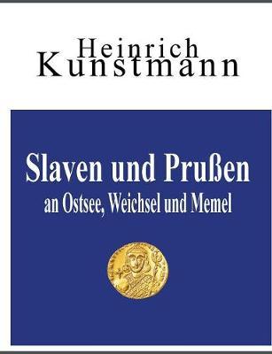 Slaven und Prußen an Ostsee, Weichsel und Memel: Über ihre Herkunft vom Balkan und aus Kleinasien