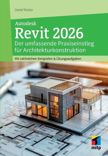 Autodesk Revit 2026: Der umfassende Praxiseinstieg für Architekturkonstruktion. Mit zahlreichen Beispielen & Übungsaufgaben.
