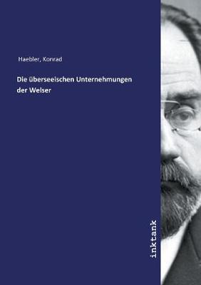 Die uberseeischen Unternehmungen der Welser