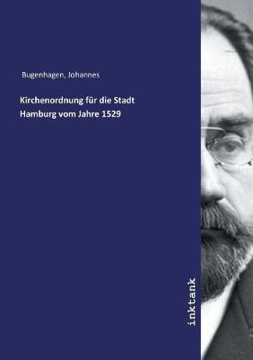 Kirchenordnung fur die Stadt Hamburg vom Jahre 1529