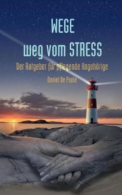 Wege weg vom Stress: Der Ratgeber für pflegende Angehörige