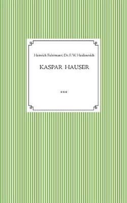 Kaspar Hauser. Beobachtet und dargestellt in der letzten Zeit seines Lebens von seinem Religionslehrer und Beichtvater: Kaspar Hausers Verwundung, Krankheit und Leichenöffnung