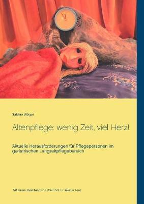 Altenpflege: wenig Zeit, viel Herz!: Aktuelle Herausforderungen für Pflegepersonen im geriatrischen Langzeitpflegebereich