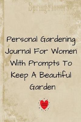Personal Gardening Journal For Women With Prompts To Keep A Beautiful Garden 6x9 Garden Journal 2019
