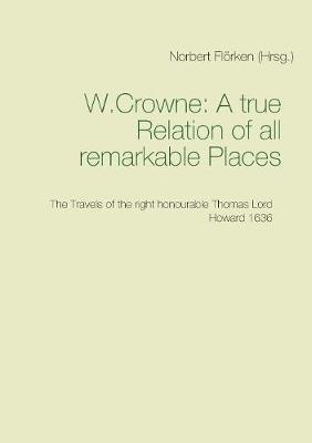 A true Ralation of all remarkable Places: The Travels of the right honourable Thomas Lord Howard 1636