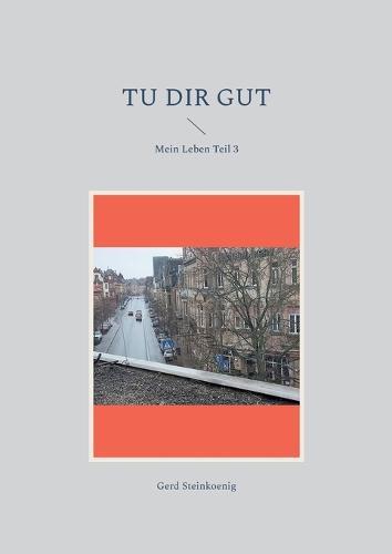 Tu dir gut: Mein Leben Teil 3