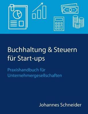 Buchhaltung & Steuern für Start-ups: Praxishandbuch für Unternehmergesellschaften