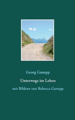 Unterwegs im Leben: mit Bildern von Rebecca Gumpp