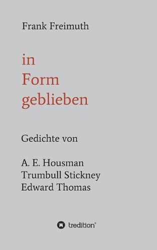 in Form geblieben: Gedichte von A. E. Housman, Trumbull Stickney, Edward Thomas
