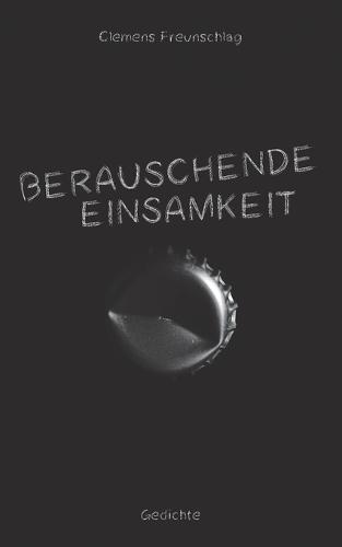 Berauschende Einsamkeit: Gedichte