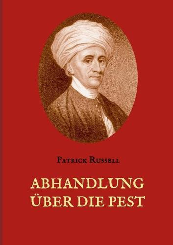 Abhandlung über die Pest: Mit hundertzwanzig Krankengeschichten
