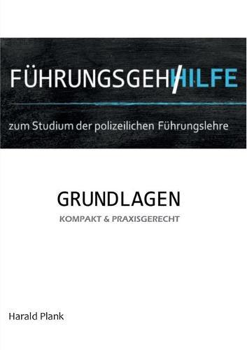 Führungsgehilfe zum Studium der polizeilichen Führungslehre: Grundlagen kompakt und praxisgerecht