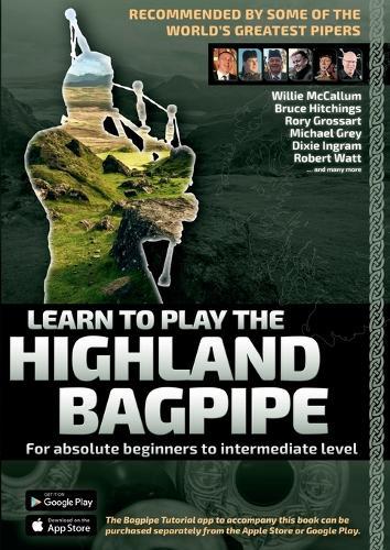 Learn to Play the Highland Bagpipe - Recommended by some of the world´s greatest pipers: For absolute beginners and intermediate bagpiper