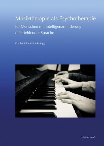 Musiktherapie ALS Psychotherapie Fur Menschen Mit Intelligenzminderung Oder Fehlender Sprache: 30. Musiktherapie-Tagung Am Freien Musikzentrum Munchen E. V. (5.-6. Marz 2022)