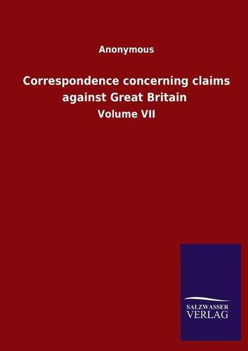 Correspondence concerning claims against Great Britain: Volume VII