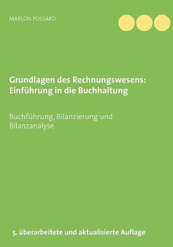 Grundlagen des Rechnungswesens: Einführung in die Buchhaltung: Buchführung, Bilanzierung und Bilanzanalyse, 5. überarbeitete und aktualisierte Auflage