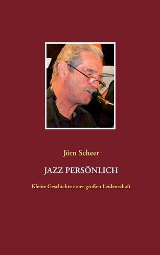 Jazz persönlich: Kleine Geschichte einer großen Leidenschaft