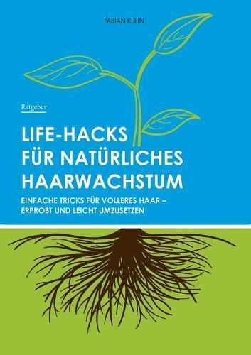 Life-Hacks für natürliches Haarwachstum: Einfache Tricks für volleres Haar - erprobt und leicht umzusetzen