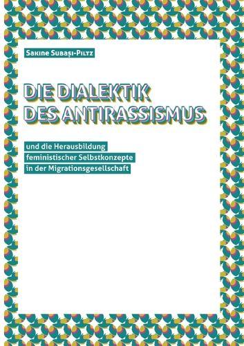 Die Dialektik des Antirassismus und die Herausbildung feministischer Selbstkonzepte in der Migrationsgesellschaft