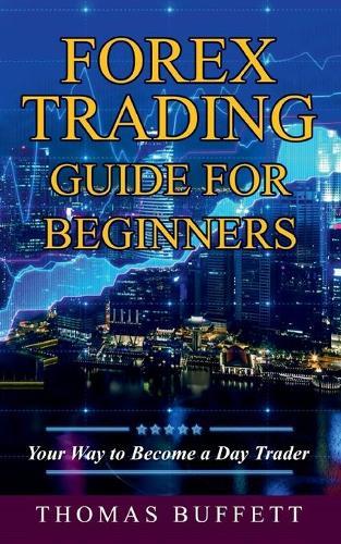 Forex Trading Guide for Beginners: Your Way to Become a Day Trader