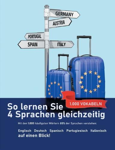 So lernen Sie 4 Sprachen gleichzeitig: Die 1.000 häufigsten Wörter auf Englisch, Spanisch, Portugiesisch und Italienisch auf einen Blick: Mit den 1.000 häufigsten Vokabeln 85% der Sprachen verstehen