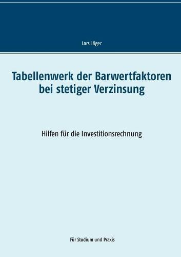 Tabellenwerk der Barwertfaktoren bei stetiger Verzinsung: Hilfen fur die Investitionsrechnung