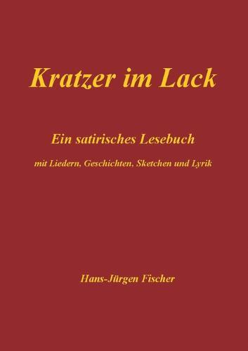 Kratzer im Lack: Ein satirisches Lesebuch mit Liedern, Geschichten, Sketchen und Lyrik