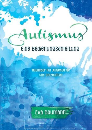 Autismus. Eine Bedienungsanleitung: Ratgeber für Angehörige und Betreuende