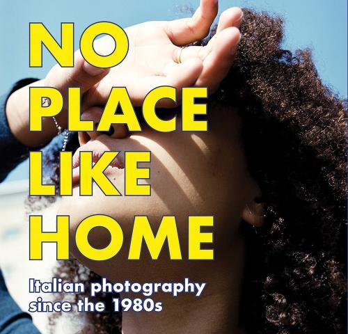 No Place Like Home - Italian photography since the 1980s