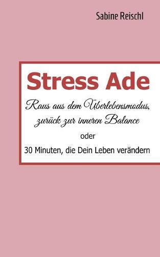 Stress Ade: Raus aus dem Überlebensmodus, zurück in die Balance