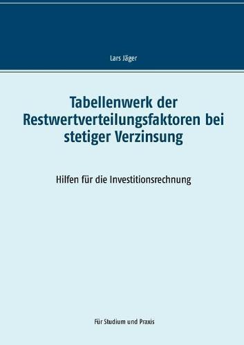 Tabellenwerk der Restwertverteilungsfaktoren bei stetiger Verzinsung: Hilfen fur die Investitionsrechnung