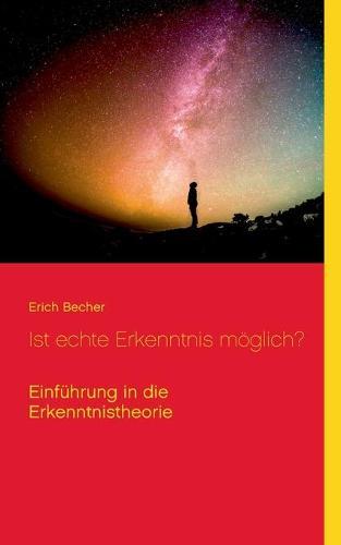 Ist echte Erkenntnis möglich?: Einführung in die Erkenntnistheorie