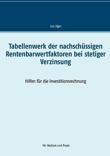Tabellenwerk der nachschussigen Rentenbarwertfaktoren bei stetiger Verzinsung: Hilfen fur die Investitionsrechnung