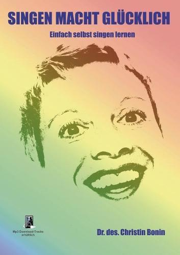 Singen Macht Glücklich: Einfach selbst singen lernen