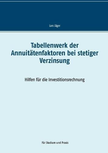 Tabellenwerk der Annuitatenfaktoren bei stetiger Verzinsung: Hilfen fur die Investitionsrechnung